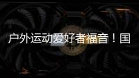 户外运动爱好者福音！国家将打造100个户外运动目的地