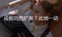 成都向西扩张�？此地一动全国喊停�
，第二个理由超意外!