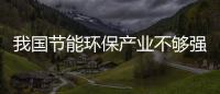 我国节能环保产业不够强大的几大原因