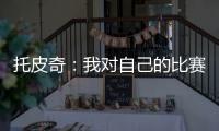 托皮奇	：我对自己的比赛有很多不满意的地方 会逐一改进