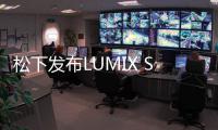 松下发布LUMIX S1M2/S1M2E及24