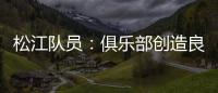 松江队员：俱乐部创造良好备战条件 就看我们了