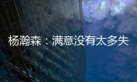 杨瀚森：满意没有太多失误；在场选择可能有点问题还需要学习