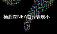 杨瀚森NBA首秀表现不错	！上半场8分2篮板2助攻2封盖