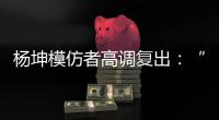 杨坤模仿者高调复出：“山寨明星”疯狂掘金，越来越无底线了�！