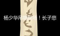 杨少华吊唁现场！长子悲伤欲绝，眼睛哭肿睁不开	�，杨议微笑合影