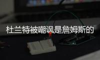 杜兰特被嘲讽是詹姆斯的傀儡，回击球迷	，有一百万美元的乔丹球鞋