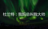 杜兰特：我妈总叫我大帅哥 但学校里没人觉得我帅