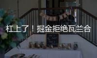 杠上了！掘金拒绝瓦兰合同买断
！勇士笑了