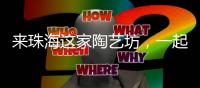 来珠海这家陶艺坊	，一起玩泥巴