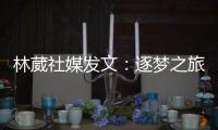 林葳社媒发文
：逐梦之旅第一步 会义无反顾走下去