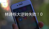 林诗栋大逆转失败	！0