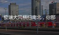极端大风横扫南北，你那儿的天气怎么样？