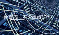 教育部
：不设重点班 小一小二免笔试
