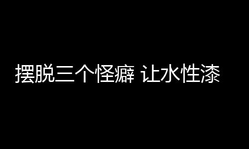 漆企外观性好等优点