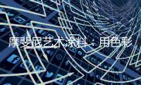 摩斐尼艺术涂料
：用色彩让家别具一格