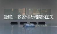 曼晚：多家俱乐部都在关注加纳乔�	，但都还没有开出正式报价