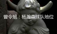曾令旭	：杨瀚森球队地位相当可以了 这就是照着约老师路线培养的