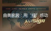 曲美家居�
：用“绿”感动每一颗心