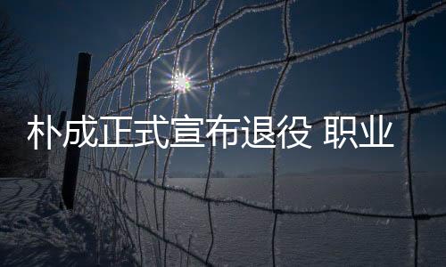 用这句话概括朴成的部分生涯