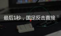 最后1秒	，国足反击直接传出界！董路狂批�：这些球员只是假装在拼