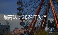 最高法：2024年失信名单人数实现十年来首次下降