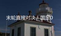 末轮直接对决！国足0