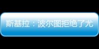 斯基拉	：波尔图拒绝了尤文对小孔塞桑2200万欧元的首份报价