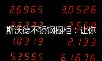斯沃德不锈钢橱柜：让你的厨房“装”出高级感!