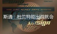 斯通
：杜兰特能出战就会出战 我们阵容深度不错 其他球员会站出来