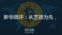 新华微评
：从艺德为先，艺人须自律