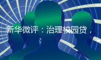 新华微评：治理校园贷�，破除青春债