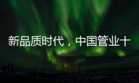 新品质时代，中国管业十大品牌坚持品质第一