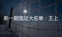新一期国足大名单：王上源入围 艾克森在列
