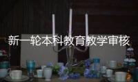 新一轮本科教育教学审核评估
：为何评怎么评啥亮点