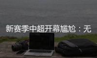 新赛季中超开幕尴尬：无冠军队长捧杯入场