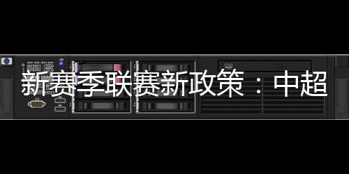 季联包括中超取消U23政策