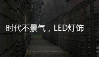 时代不景气，LED灯饰企业怎么突围而出?