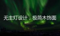 无主灯设计
，极简木饰面自然舒适