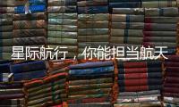 星际航行�
，你能担当航天员吗？