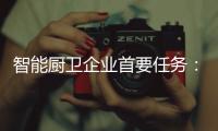 智能厨卫企业首要任务：成就知名品牌 扩大知名度