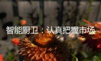 智能厨卫：认真把握市场 坚持科技创新