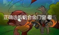 正确选购铝合金门窗 看规格
、质量要求和质量标准