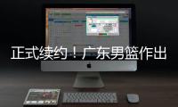 正式续约！广东男篮作出决定，2争议球员，有望直接拿顶薪