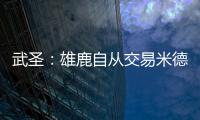 武圣：雄鹿自从交易米德尔顿后就走下坡路 他们应该拆队了