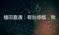 植田直通：有些感慨
，我的日本队首秀就是17年东亚杯踢中国