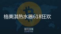 格美淇热水器618狂欢活动劲爆开启
！FUN肆嗨go，优惠超你所想！