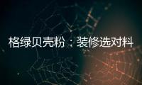 格绿贝壳粉：装修选对料，不花冤枉钱