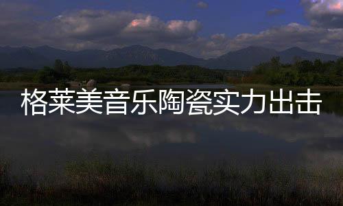 更是陶瓷以高票脱颖而出