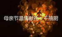 母亲节温情献礼�：千禧厨宝电器成热门礼物